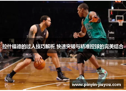 拉什福德的过人技巧解析 快速突破与精准控球的完美结合