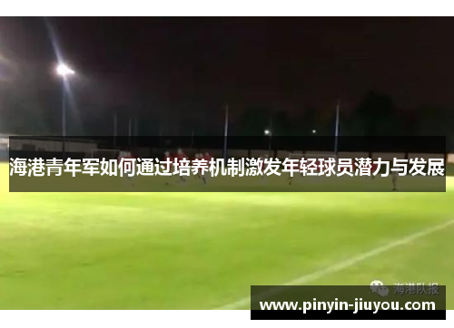海港青年军如何通过培养机制激发年轻球员潜力与发展