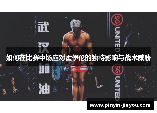 如何在比赛中场应对霍伊伦的独特影响与战术威胁