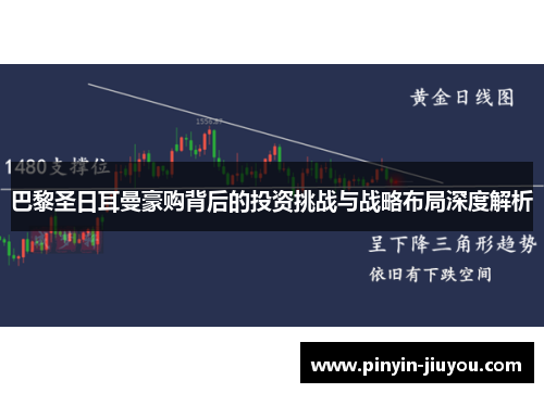 巴黎圣日耳曼豪购背后的投资挑战与战略布局深度解析