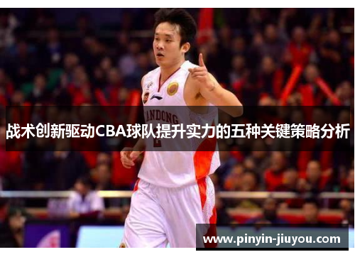 战术创新驱动CBA球队提升实力的五种关键策略分析