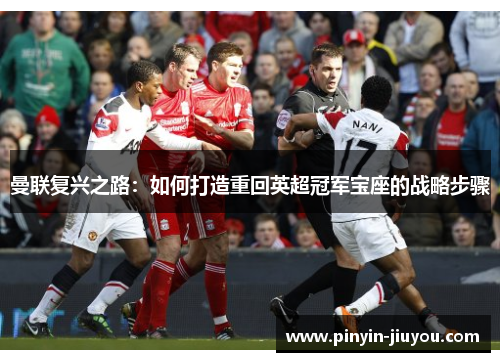 曼联复兴之路：如何打造重回英超冠军宝座的战略步骤