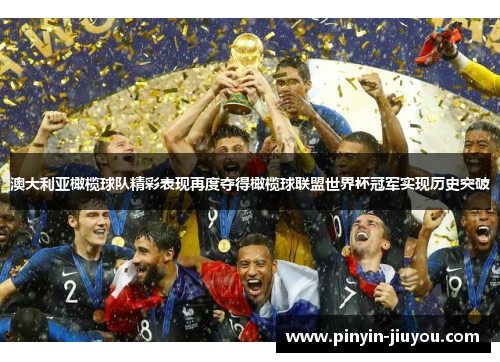 澳大利亚橄榄球队精彩表现再度夺得橄榄球联盟世界杯冠军实现历史突破